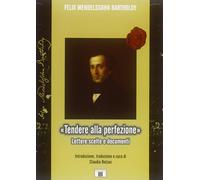 «Tendere alla perfezione». Lettere scelte e documenti - Mendelssohn Bartho...