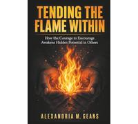 TENDING THE FLAME WITHIN: How the Courage to Encourage Awakens Hidden Potential in Others WORKBOOK EDITION