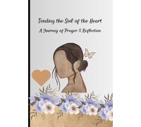 Tending the Soil of the Heart:: A Journey of Prayer & Reflection