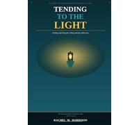 Tending to The Light: Finding and living the calling already within you