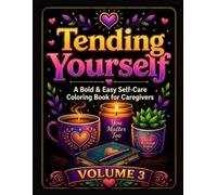 Tending Yourself: A Bold & Easy Self-Care Coloring Book for Caregivers: 50 Restorative Designs for Stress Relief, Self-Care Breaks, and Moments of Quiet Recharge