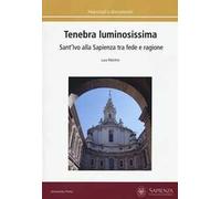 Tenebra luminosissima. Sant'Ivo alla Sapienza tra fede e ragione. Riflessioni su una ipotesi generativa. Ediz. a colori