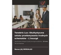Tenebris Lux: Okultystyczna sztuka przełamywania trudnych schematów - L'insurgé: Zaszyfrowane strategie triumfu we wrogim środowisku - Winsalas, The ... ¿rodowisku - Winsalas, The Last Employee