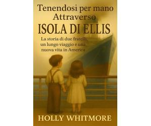 Tenendosi per mano attraverso ISOLA DI ELLIS: La storia di due fratelli, un lungo viaggio e una nuova vita in America