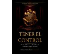 TENER EL CONTROL: Cuando el dinero se vuelve la forma de controlar tu vida y a los demás