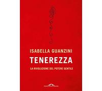 Tenerezza. La rivoluzione del potere gentile