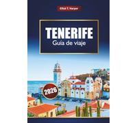 TENERIFE Guía de viaje 2026: Explore las Islas Canarias con las principales atracciones, playas, rutas de senderismo, comida local, mapas y consejos de expertos