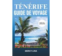 TÉNÉRIFE GUIDE DE VOYAGE 2026: Découvrez des plages cachées, des sentiers épiques, une cuisine locale et des aventures inoubliables à travers le paradis ensoleillé des îles Canaries en Espagne.
