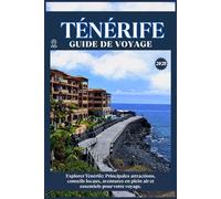 TÉNÉRIFE GUIDE DE VOYAGE: Principales attractions, conseils locaux, aventures en plein air et essentiels de voyage pour votre séjour