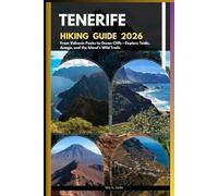 TENERIFE HIKING GUIDE 2026: From Volcanic Peaks to Ocean Cliffs - Explore Teide, Anaga, and the Island’s Wild Trails