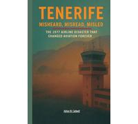 Tenerife: Misheard, Misread, Misled: The 1977 Airline Disaster That Changed Aviation Forever
