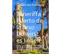 Teneriffa - Puerto de la Cruz - Du wirst es lieben: Der Insider-Reiseführer mit allen Sehenswürdigkeiten von Puerto de la Cruz, den schönsten Spaziergängen und 65 Fotos. Von einem, der hier lebt.