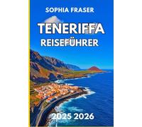 TENERIFFA REISEFÜHRER 2025 2026: Inselpfade, Vulkanaussichten und Abenteuer an der Kanarischen Küste für jeden Entdecker