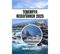 TENERIFFA REISEFÜHRER 2025: Entdecken Sie die besten Sehenswürdigkeiten, Aktivitäten und Kultur