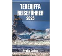 TENERIFFA REISEFÜHRER 2025: Entdecken Sie Teneriffas Unterkünfte, gastronomische Genüsse und Unterhaltung. Praktische Tipps und lokale Einblicke