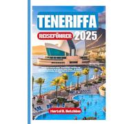 TENERIFFA REISEFÜHRER 2025: „Entdecken Sie verborgene Schätze, atemberaubende Landschaften und unvergessliche Abenteuer auf der Insel des ewigen ... Kultur und den köstlichen Aromen der Inse