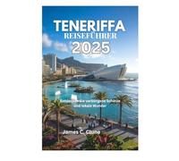 TENERIFFA REISEFÜHRER 2025: Entdecken Sie verborgene Schätze und lokale Wunder