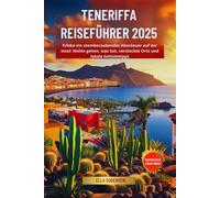 TENERIFFA REISEFÜHRER 2025: Erlebe ein atemberaubendes Abenteuer auf der Insel: Wohin gehen, was tun, versteckte Orte und lokale Geheimtipps