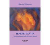 Tenersi la vita. L'incontro umano sede dei nuovi misteri - [Phasar Edizioni]