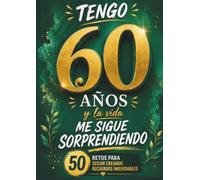 Tengo 60 años y la vida me sigue sorprendiendo: Libro 50 retos para vivir sin excusas