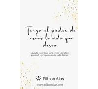 Tengo el poder de crear la vida que deseo.: Agenda espiritual para crear claridad, gratitud y propósito en tu vida diaria.
