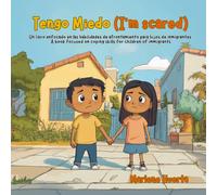 Tengo miedo, I’m scared: Un libro enfocado en las habilidades de afrontamiento para hijos de inmigrantes A book focused on coping skills for children of immigrants