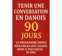 Tenir une Conversation en Danois en 90 Jours: Le programme simple pour parler avec aisance même si vous partez de zéro
