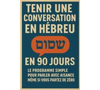 Tenir une Conversation en Hébreu en 90 Jours: Le programme simple pour parler avec aisance même si vous partez de zéro