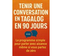 Tenir une Conversation en Tagalog en 90 Jours: Le programme simple pour parler avec aisance même si vous partez de zéro