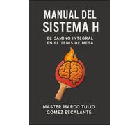 TENIS DE MESA: MANUAL DEL SISTE H: EL CAMINO INTEGRAL PARA EL ALTO RENDIMIENTO