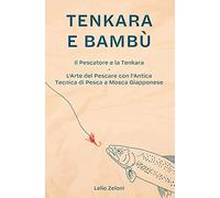 Tenkara e Bambù: Il Pescatore e la Tenkara - L'Arte del Pescare con l'Antica Tecnica di Pesca a Mosca Giapponese: 2