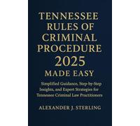 Tennessee Rules of Criminal Procedure 2025 Made Easy: Simplified Guidance, Step-by-Step Insights, and Expert Strategies for Tennessee Criminal Law Practitioners