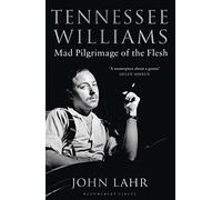 Tennessee Williams: Mad Pilgrimage of the Flesh by Lahr, John