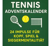 Tennis Adventskalender - 24 Impulse für Kopf, Spiel & Siegermentalität: Mentale Stärke, Spielfreude und Trainingstipps für Tennisspieler in der Winterzeit
