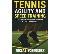 Tennis Agility and Speed Training: The Complete Guide to Footwork and Court Movement