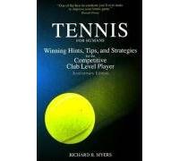 Tennis for Humans: Winning Hints, Tips, and Strategies for the Competitive Club Level Player
