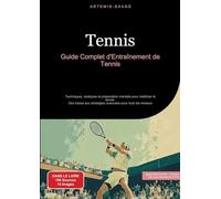 Tennis: Guide Complet d'Entraînement de Tennis: Techniques, tactiques et préparation mentale pour maîtriser le tennis - Des bases aux stratégies avancées pour tous les niveaux