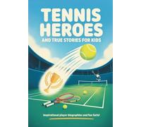 Tennis Heroes and True Stories for Kids: Inspirational Player Biographies and Fun Facts!