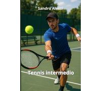 Tennis intermedio: Tecnica, tattica e mentalità per migliorare il gioco e vincere sul campo