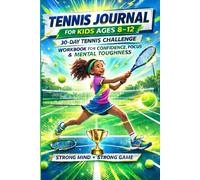 Tennis Journal for Kids Ages 8-12: 30-Day Tennis Challenge Workbook for Confidence, Focus & Mental Toughness
