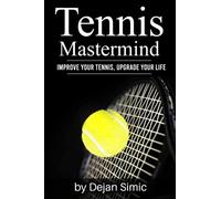 Tennis Mastermind: Improve Your Tennis and Upgrade Your Life