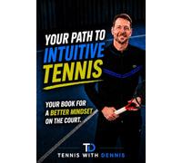 Tennis mit Dennis - Your path to intuitive tennis: Your Book for a better mindset on court
