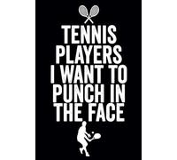 Tennis Players I Want To Punch In The Face: funny Blank Lined Notebook For Tennis Player And Coach