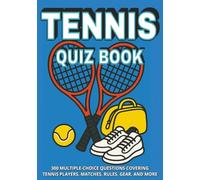 Tennis Quiz Book: 300 Multiple-Choice Questions covering Tennis Players, Matches, Rules, Gear, and More - With Answers and Explanations
