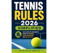 Tennis Rules 2026 Simplified: The Complete Beginner's Guide to Scoring, Court Positions, and Match Play: 10