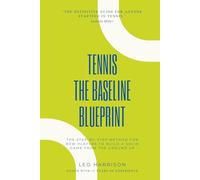 TENNIS: THE BASELINE BLUEPRINT: The Step-by-Step Guide for New Players to Build a Solid Game from the Ground Up
