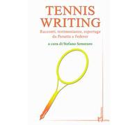 Tennis writing. Racconti, testimonianze, reportage da Panatta a Federer