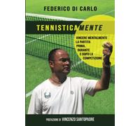 Tennisticamente. Vincere mentalmente la partita prima, durante e dopo la competizione
