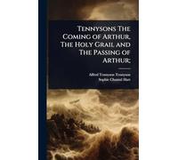 Tennysons The Coming of Arthur, The Holy Grail and The Passing of Arthur;