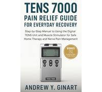 TENS 7000 Pain Relief Guide for Everyday Recovery: Step-by-Step Manual to Using the Digital TENS Unit and Muscle Stimulator for Safe Home Therapy and Nerve Pain Management